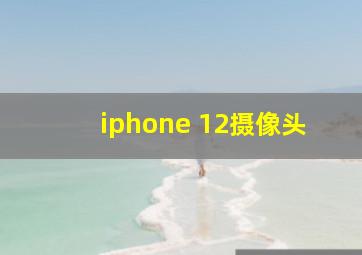 iphone 12摄像头